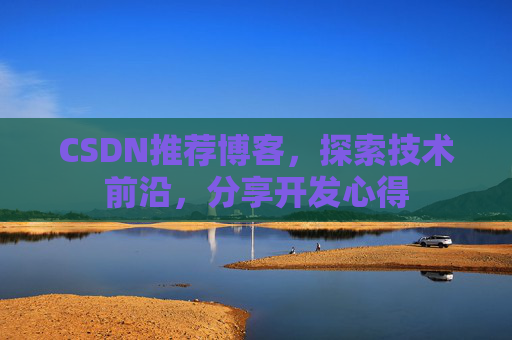 CSDN推荐博客，探索技术前沿，分享开发心得